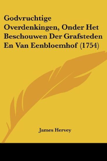 Godvruchtige Overdenkingen, Onder Het Beschouwen Der Grafsteden En Van Eenbloemhof (1754)