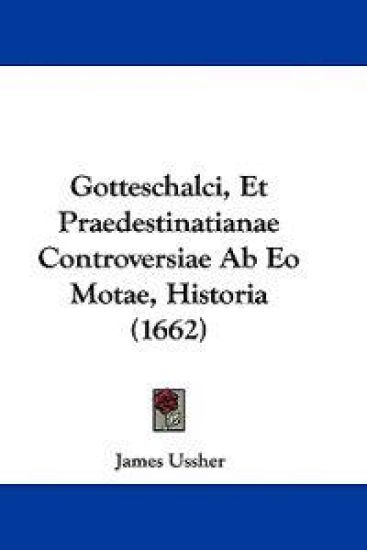 Gotteschalci, Et Praedestinatianae Controversiae Ab Eo Motae, Historia (1662)