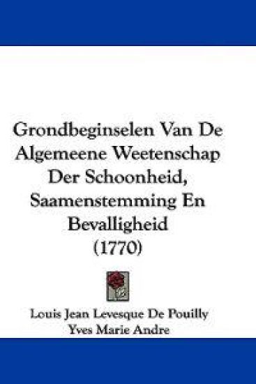 Grondbeginselen Van De Algemeene Weetenschap Der Schoonheid, Saamenstemming En Bevalligheid (1770)