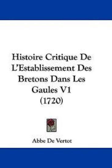 Histoire Critique De L'Establissement Des Bretons Dans Les Gaules V1 (1720)