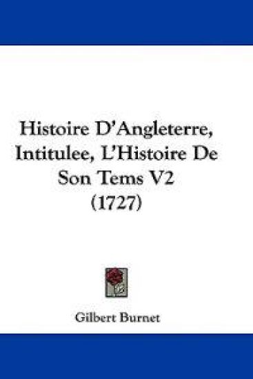 Histoire D'Angleterre, Intitulee, L'Histoire De Son Tems V2 (1727)