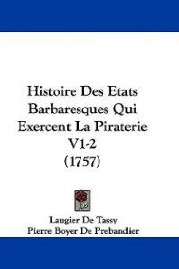 Histoire Des Etats Barbaresques Qui Exercent La Piraterie V1-2 (1757)