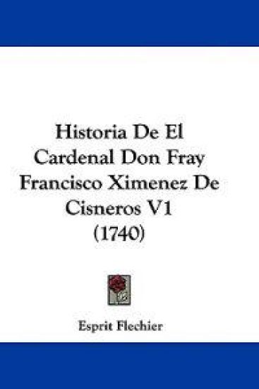 Historia De El Cardenal Don Fray Francisco Ximenez De Cisneros V1 (1740) – Esprit Flechier, kirjan kansikuva