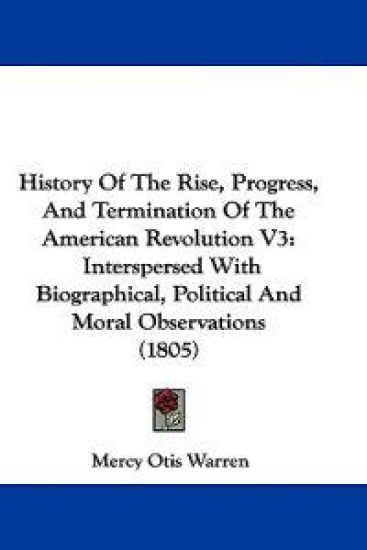 History Of The Rise, Progress, And Termination Of The American Revolution V3