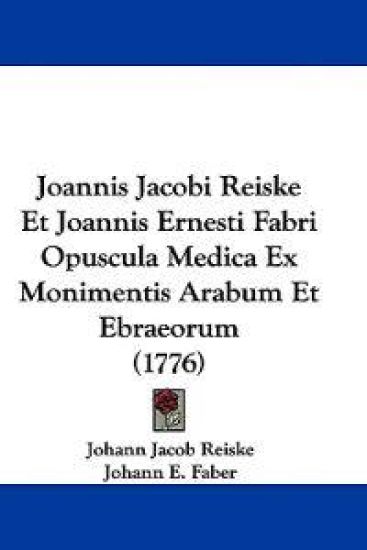 Joannis Jacobi Reiske Et Joannis Ernesti Fabri Opuscula Medica Ex Monimentis Arabum Et Ebraeorum (1776)