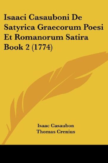 Isaaci Casauboni De Satyrica Graecorum Poesi Et Romanorum Satira Book 2 (1774)