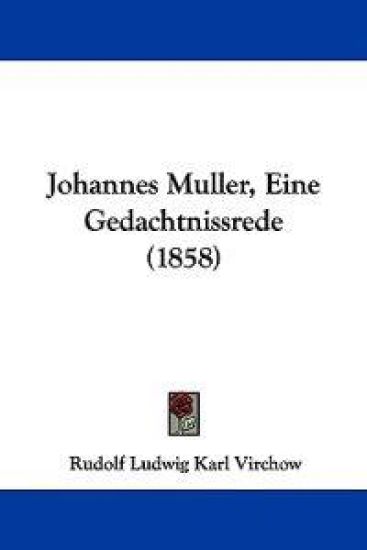 Virchow, R: Johannes Muller, Eine Gedachtnissrede (1858)