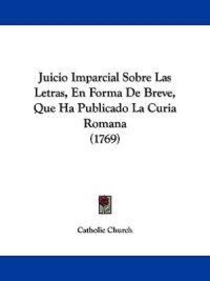 Juicio Imparcial Sobre Las Letras, En Forma De Breve, Que Ha Publicado La Curia Romana (1769) – Catholic Church, kirjan kansikuva