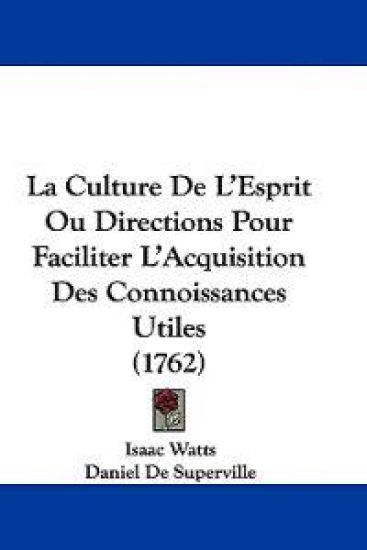 La Culture De L'Esprit Ou Directions Pour Faciliter L'Acquisition Des Connoissances Utiles (1762)