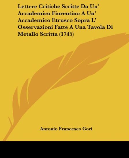 Lettere Critiche Scritte Da Un' Accademico Fiorentino A Un' Accademico Etrusco Sopra L' Osservazioni Fatte A Una Tavola Di Metallo Scritta (1745)