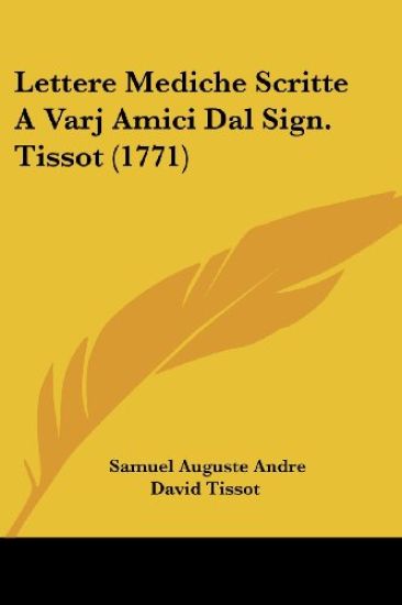 Lettere Mediche Scritte A Varj Amici Dal Sign. Tissot (1771)