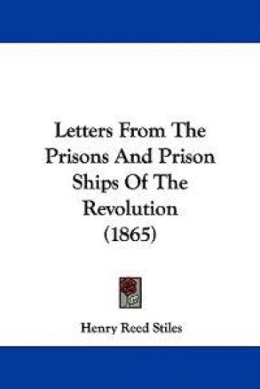 Letters From The Prisons And Prison Ships Of The Revolution (1865)