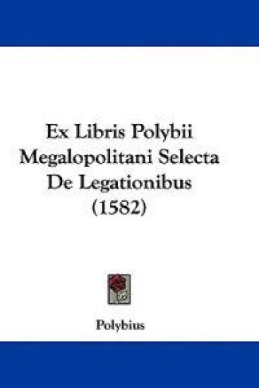 Ex Libris Polybii Megalopolitani Selecta De Legationibus (1582)