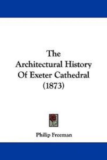The Architectural History Of Exeter Cathedral (1873)