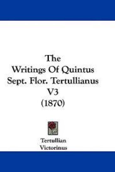 The Writings Of Quintus Sept. Flor. Tertullianus V3 (1870)