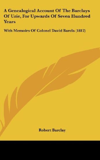 A Genealogical Account of the Barclays of Urie, for Upwards of Seven Hundred Years