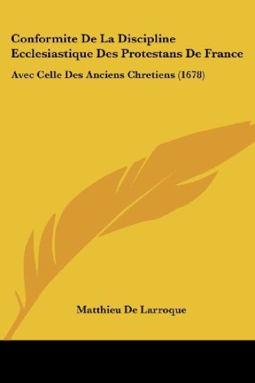 Conformite De La Discipline Ecclesiastique Des Protestans De France