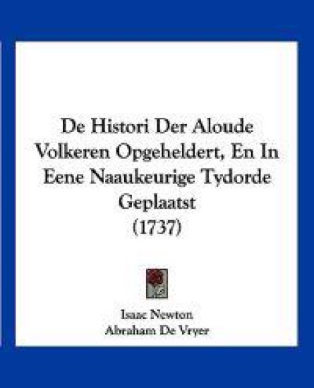 De Histori Der Aloude Volkeren Opgeheldert, En In Eene Naaukeurige Tydorde Geplaatst (1737)