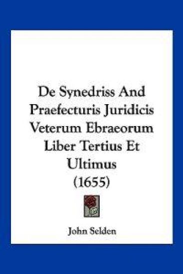 De Synedriss And Praefecturis Juridicis Veterum Ebraeorum Liber Tertius Et Ultimus (1655)