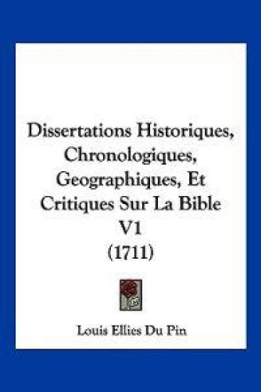 Dissertations Historiques, Chronologiques, Geographiques, Et Critiques Sur La Bible V1 (1711)