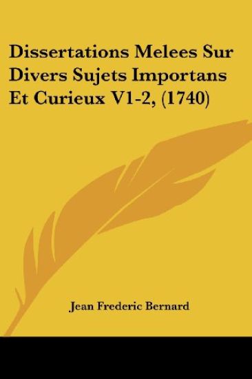Dissertations Melees Sur Divers Sujets Importans Et Curieux V1-2, (1740)