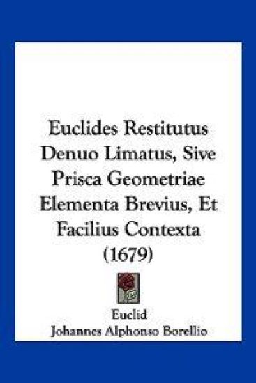 Euclides Restitutus Denuo Limatus, Sive Prisca Geometriae Elementa Brevius, Et Facilius Contexta (1679)