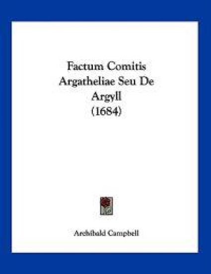 Campbell, A: Factum Comitis Argatheliae Seu De Argyll (1684)