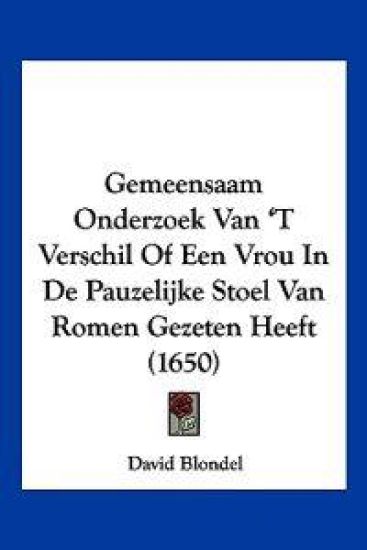 Gemeensaam Onderzoek Van 'T Verschil Of Een Vrou In De Pauzelijke Stoel Van Romen Gezeten Heeft (1650)
