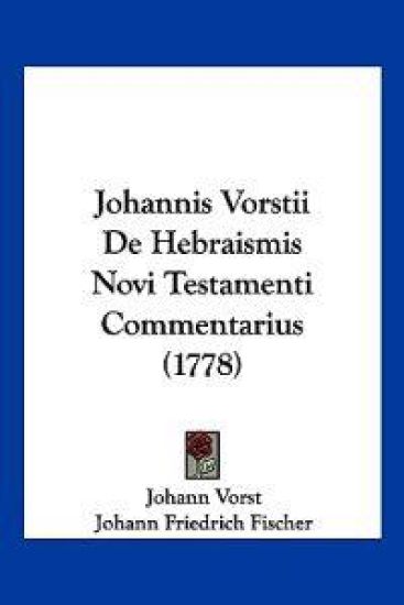 Johannis Vorstii De Hebraismis Novi Testamenti Commentarius (1778)