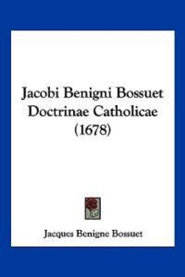 Jacobi Benigni Bossuet Doctrinae Catholicae (1678)