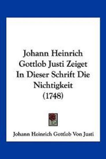 Justi, J: Johann Heinrich Gottlob Justi Zeiget In Dieser Sch