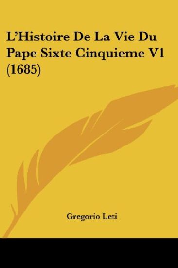 L'Histoire De La Vie Du Pape Sixte Cinquieme V1 (1685)