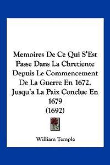 Memoires De Ce Qui S'Est Passe Dans La Chretiente Depuis Le Commencement De La Guerre En 1672, Jusqu'a La Paix Conclue En 1679 (1692)