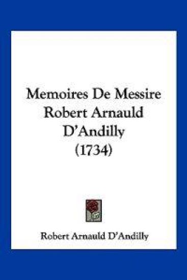 Memoires De Messire Robert Arnauld D'Andilly (1734)