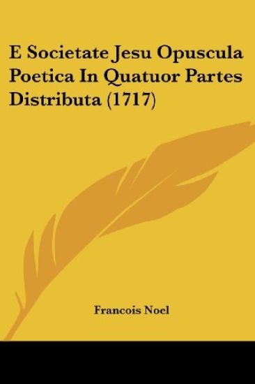 E Societate Jesu Opuscula Poetica in Quatuor Partes Distributa (1717)