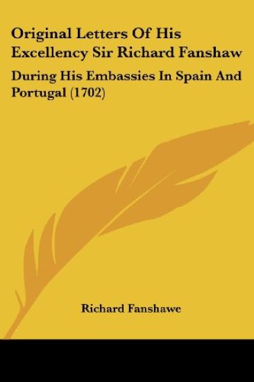 Original Letters Of His Excellency Sir Richard Fanshaw