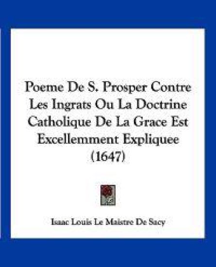 Poeme De S. Prosper Contre Les Ingrats Ou La Doctrine Catholique De La Grace Est Excellemment Expliquee (1647)
