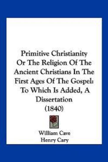 Primitive Christianity Or The Religion Of The Ancient Christians In The First Ages Of The Gospel