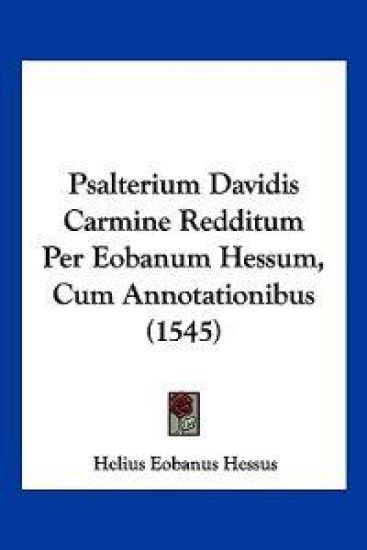 Psalterium Davidis Carmine Redditum Per Eobanum Hessum, Cum Annotationibus (1545)