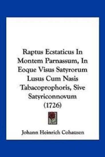 Raptus Ecstaticus In Montem Parnassum, In Eoque Visus Satyrorum Lusus Cum Nasis Tabacoprophoris, Sive Satyriconnovum (1726)