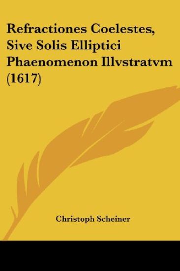 Refractiones Coelestes, Sive Solis Elliptici Phaenomenon Illvstratvm (1617)