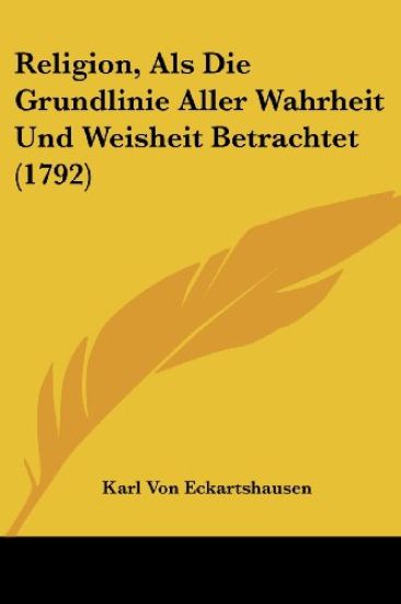 Eckartshausen, K: Religion, Als Die Grundlinie Aller Wahrhei