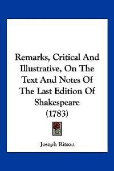 Remarks, Critical And Illustrative, On The Text And Notes Of The Last Edition Of Shakespeare (1783)