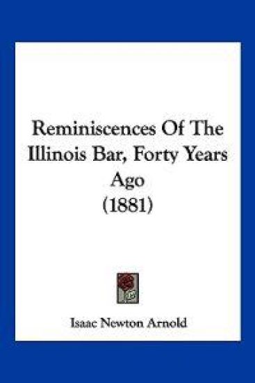 Reminiscences Of The Illinois Bar, Forty Years Ago (1881)