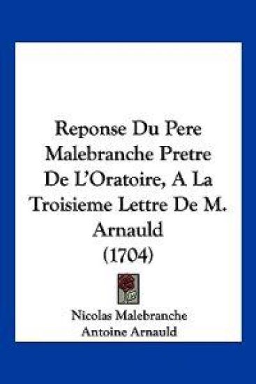 Reponse Du Pere Malebranche Pretre De L'Oratoire, A La Troisieme Lettre De M. Arnauld (1704)