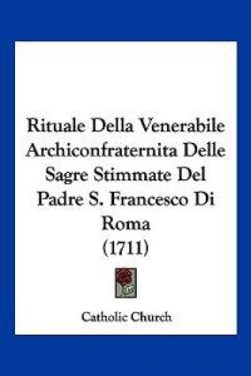 Rituale Della Venerabile Archiconfraternita Delle Sagre Stimmate Del Padre S. Francesco Di Roma (1711) – Catholic Church, kirjan kansikuva