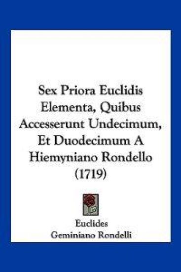 Sex Priora Euclidis Elementa, Quibus Accesserunt Undecimum, Et Duodecimum A Hiemyniano Rondello (1719)