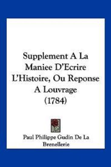 Supplement A La Maniee D'Ecrire L'Histoire, Ou Reponse A Louvrage (1784)