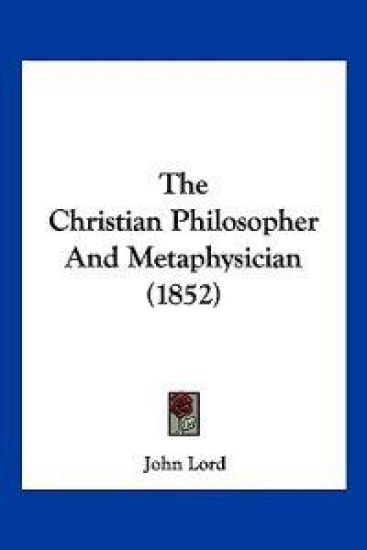 The Christian Philosopher And Metaphysician (1852)