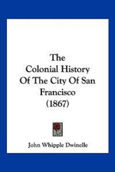 The Colonial History Of The City Of San Francisco (1867)